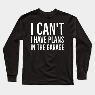 I Can't I Have Plans In The Garage Long Sleeve T-Shirt